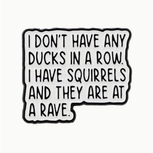 Ducks In A Row Squirrels Are At A Rave Quote Enamel Pins 446